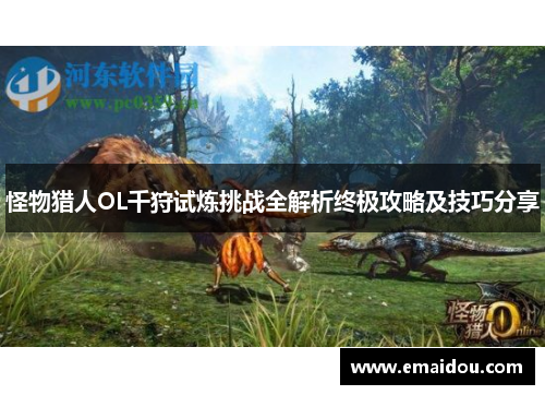 怪物猎人OL千狩试炼挑战全解析终极攻略及技巧分享