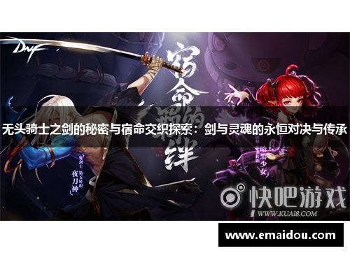 无头骑士之剑的秘密与宿命交织探索：剑与灵魂的永恒对决与传承